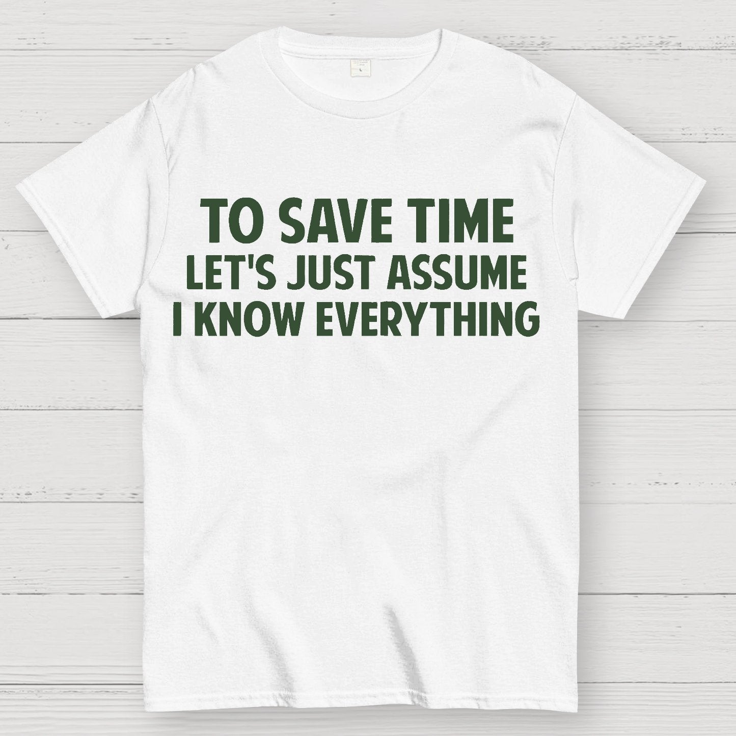 To Save Time Let's Just Assume I Know Everything Geek T-Shirt