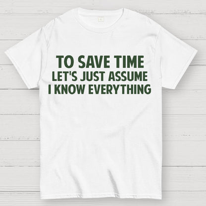 To Save Time Let's Just Assume I Know Everything Geek T-Shirt