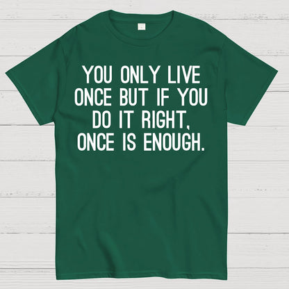 You Only Live Once But If You Do It Right，Once Is Enough Geek T-Shirt