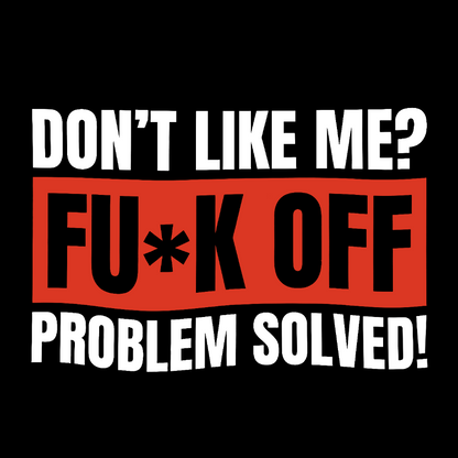 Don't Like Me Fuck Off Problem Solved Sarcastic Geeky T-Shirt