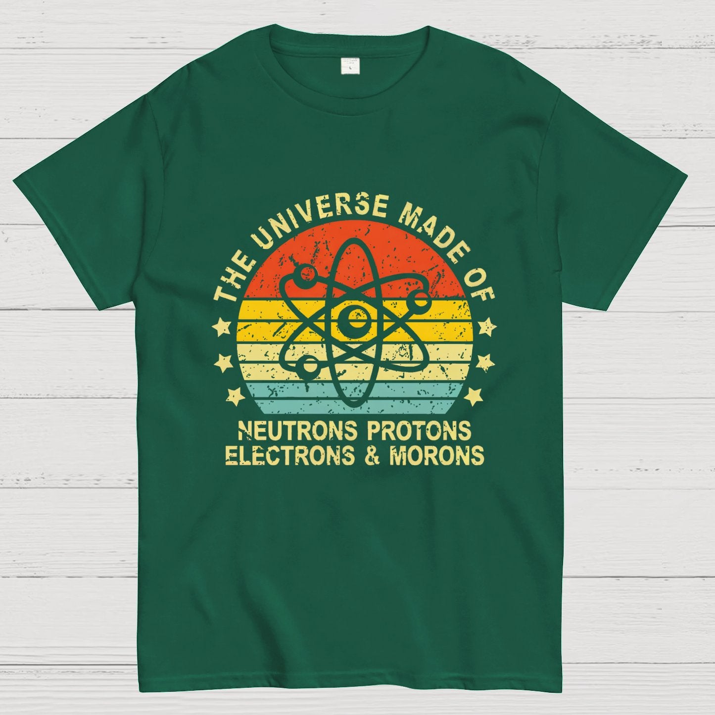The Universe Made Of Neutrons Protons Electrons And Morons Science Geeky T-Shirt