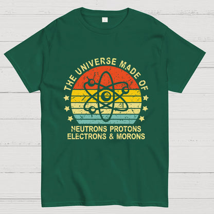 The Universe Made Of Neutrons Protons Electrons And Morons Science Geeky T-Shirt
