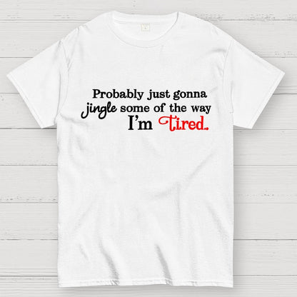 Probably Just Gonna Jingle Some of the Way I'm Tired Geek T-Shirt