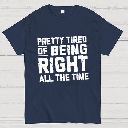 Tired Of Being Right Humorous Gift Sarcastic Geek T-Shirt