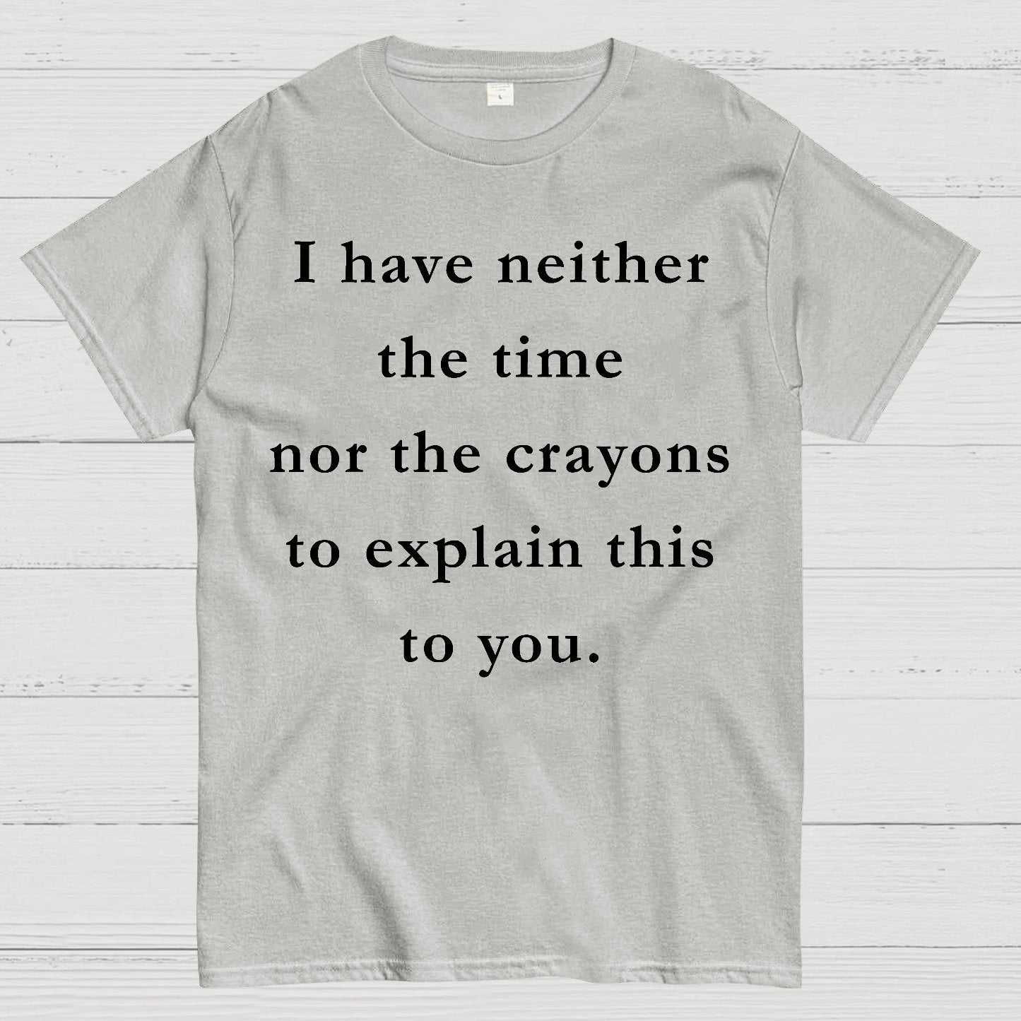 I Have Neither The Time Nor The Crayons To Explain This To You Geek T-Shirt
