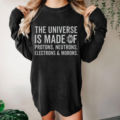 The Universe Is Made Of Morons Sarcasm Washed Long Sleeve Tee