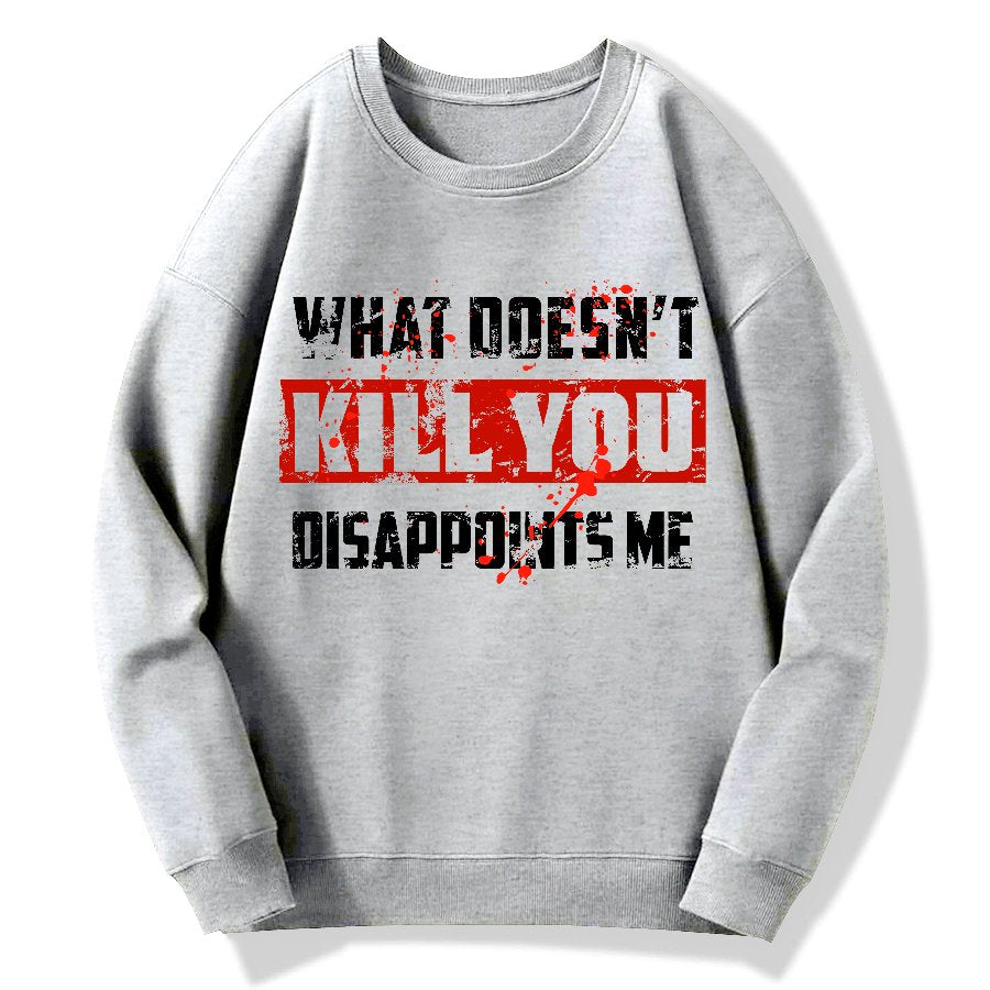 What Doesn't Kill You Disappoints Me  Geek Cotton Sweatshirt