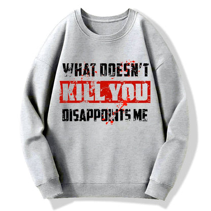 What Doesn't Kill You Disappoints Me  Geek Cotton Sweatshirt