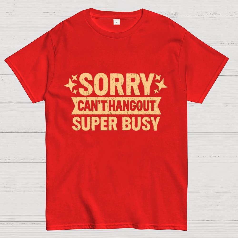 SORRY — CAN’T HANG OUT — SUPER BUSY Geek T-Shirt