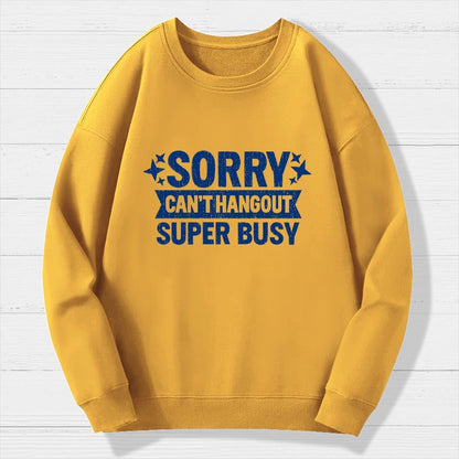 Sorry — Can’T Hang Out — Super Busy Geek Cotton Sweatshirt