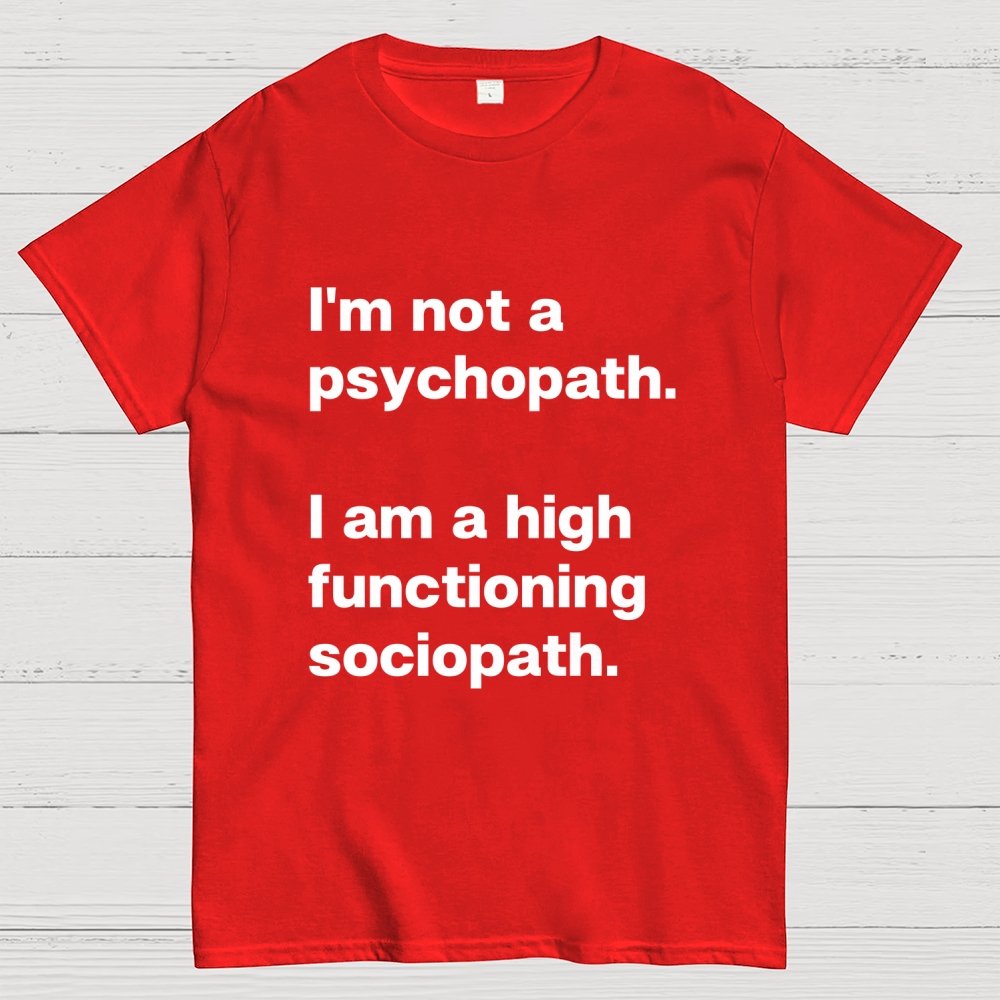 I'm Not A Psychopath I'm A High Functioning Sociopath Geek T-Shirt