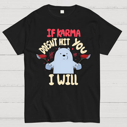 If karma doesn't hit you i will Geek T-Shirt
