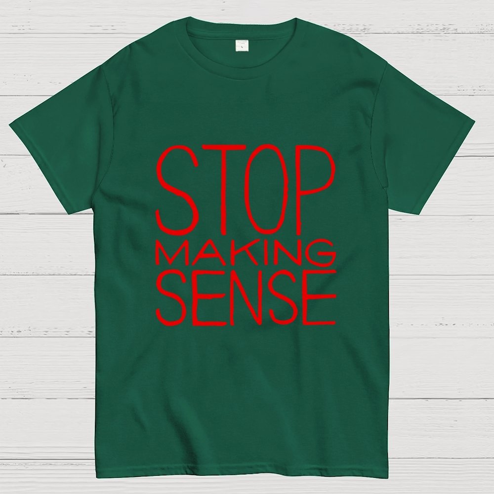 STOP MAKING SENSE Geek T-Shirt