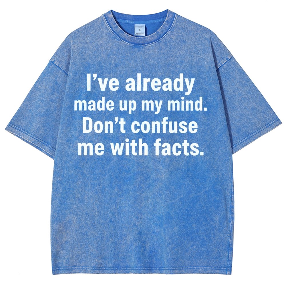I’Ve Already Made Up My Mind. Don’T Confuse Me With Facts Vintage Distressed T-shirt