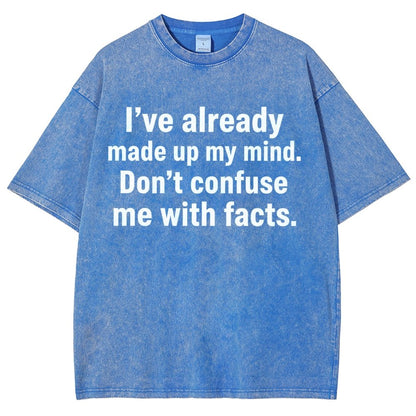 I’Ve Already Made Up My Mind. Don’T Confuse Me With Facts Vintage Distressed T-shirt