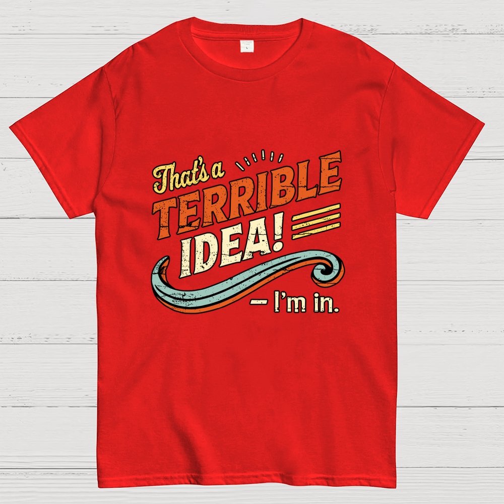 Terrible Idea I'm In. Geek T-Shirt