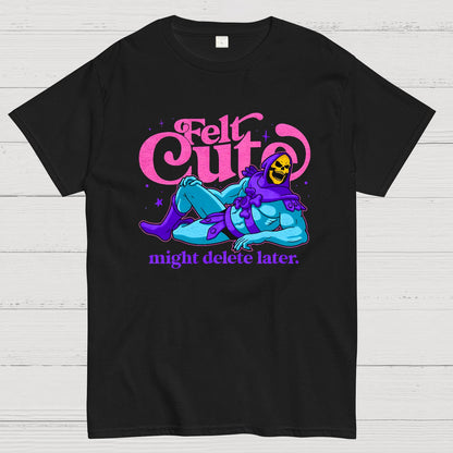 Felt Cute Might Delete Later Geek T-Shirt