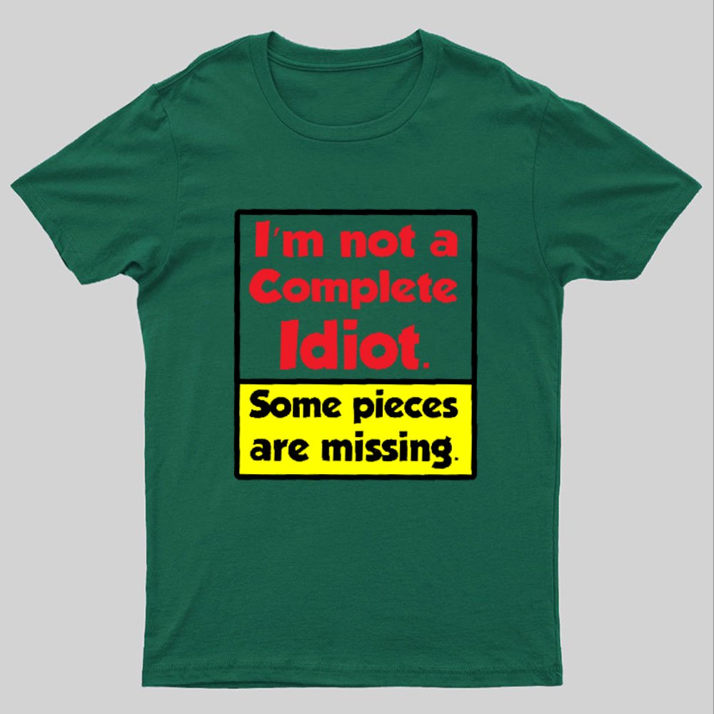 I'm Not A Complete Idiot, Some Parts Are Missing Geeky T-Shirt