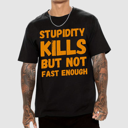 Stupidity Kills But Not Fast Enough Funny Sarcasm Geek T-Shirt