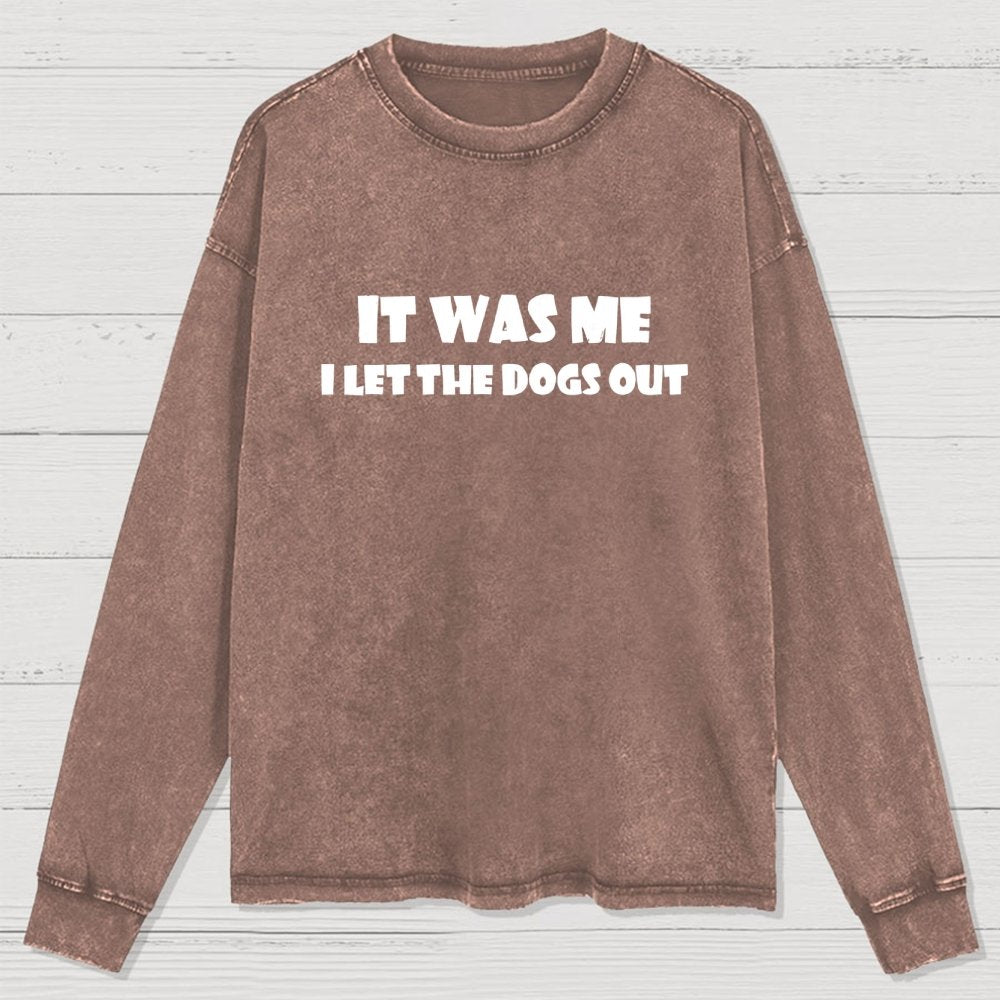 It Was Me I Let The Dogs Out Washed Long Sleeve Tee