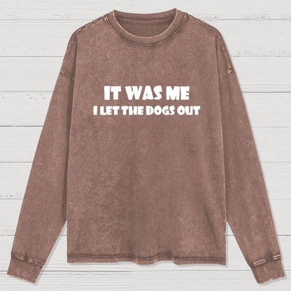 It Was Me I Let The Dogs Out Washed Long Sleeve Tee
