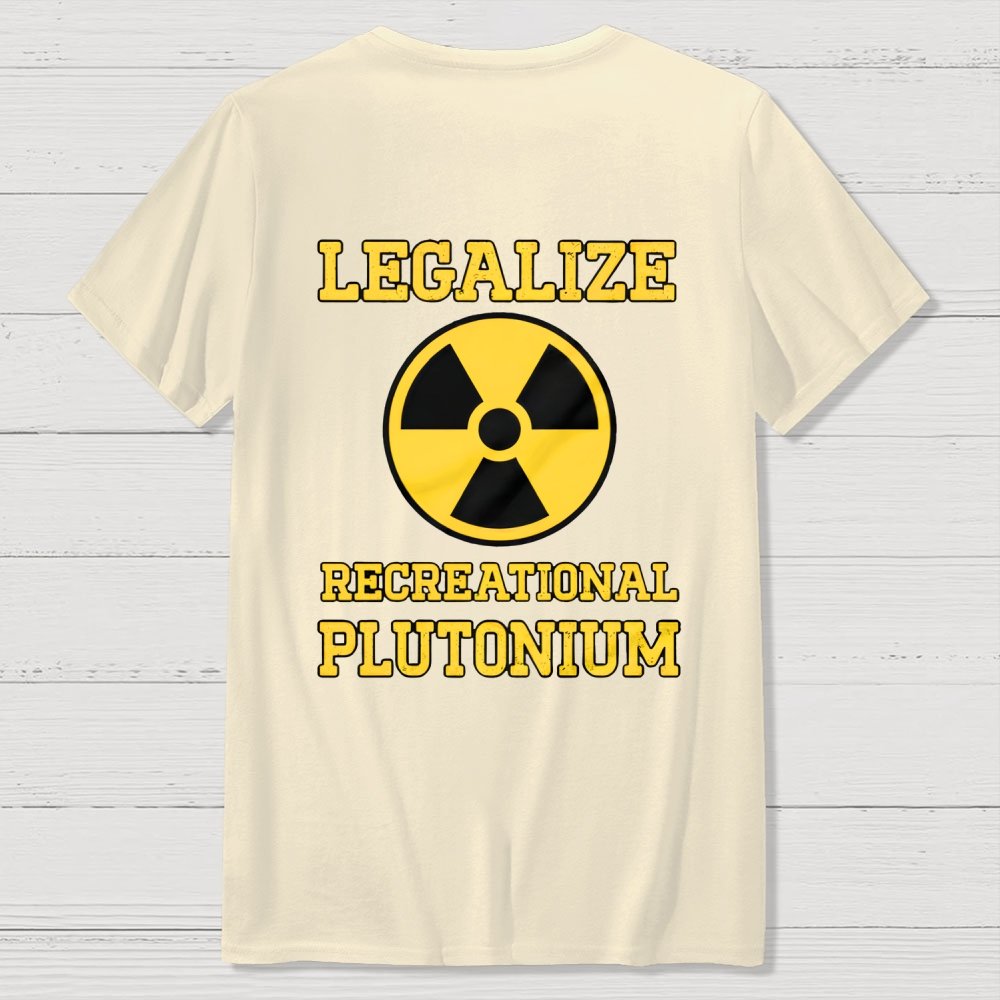 Legalize Recreational Plutonium  Back Printing Geek T-Shirt