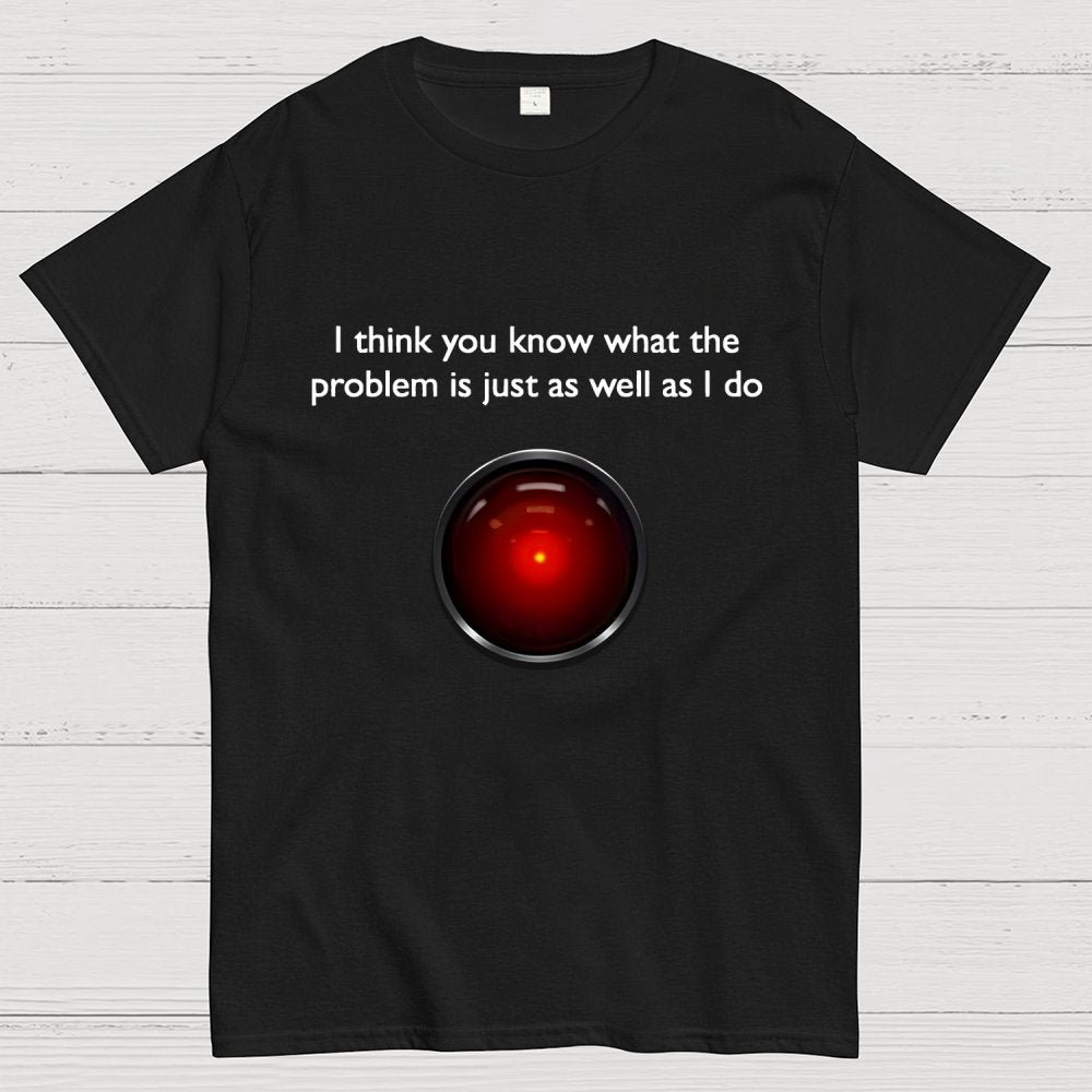 I Think You Know What The Problem Is Just As Well As I Do Geek T-Shirt