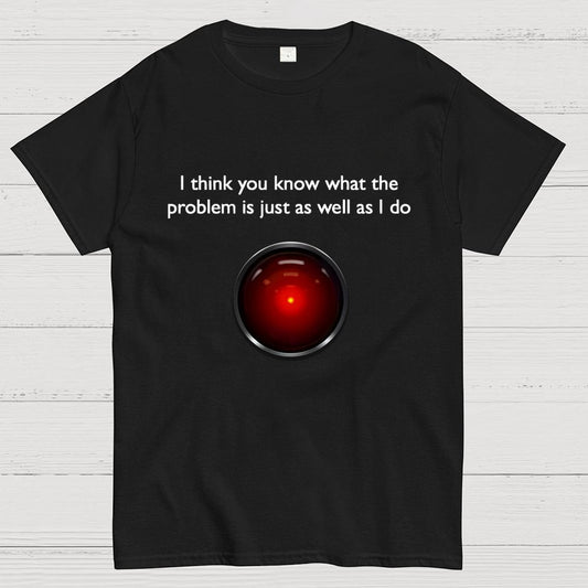 I Think You Know What The Problem Is Just As Well As I Do Geek T-Shirt