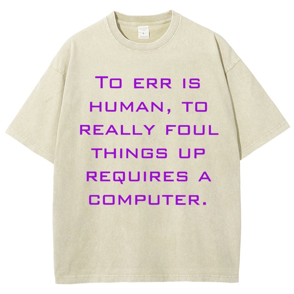 To err is human to really foul things up requires a computer. Vintage Distressed T-shirt
