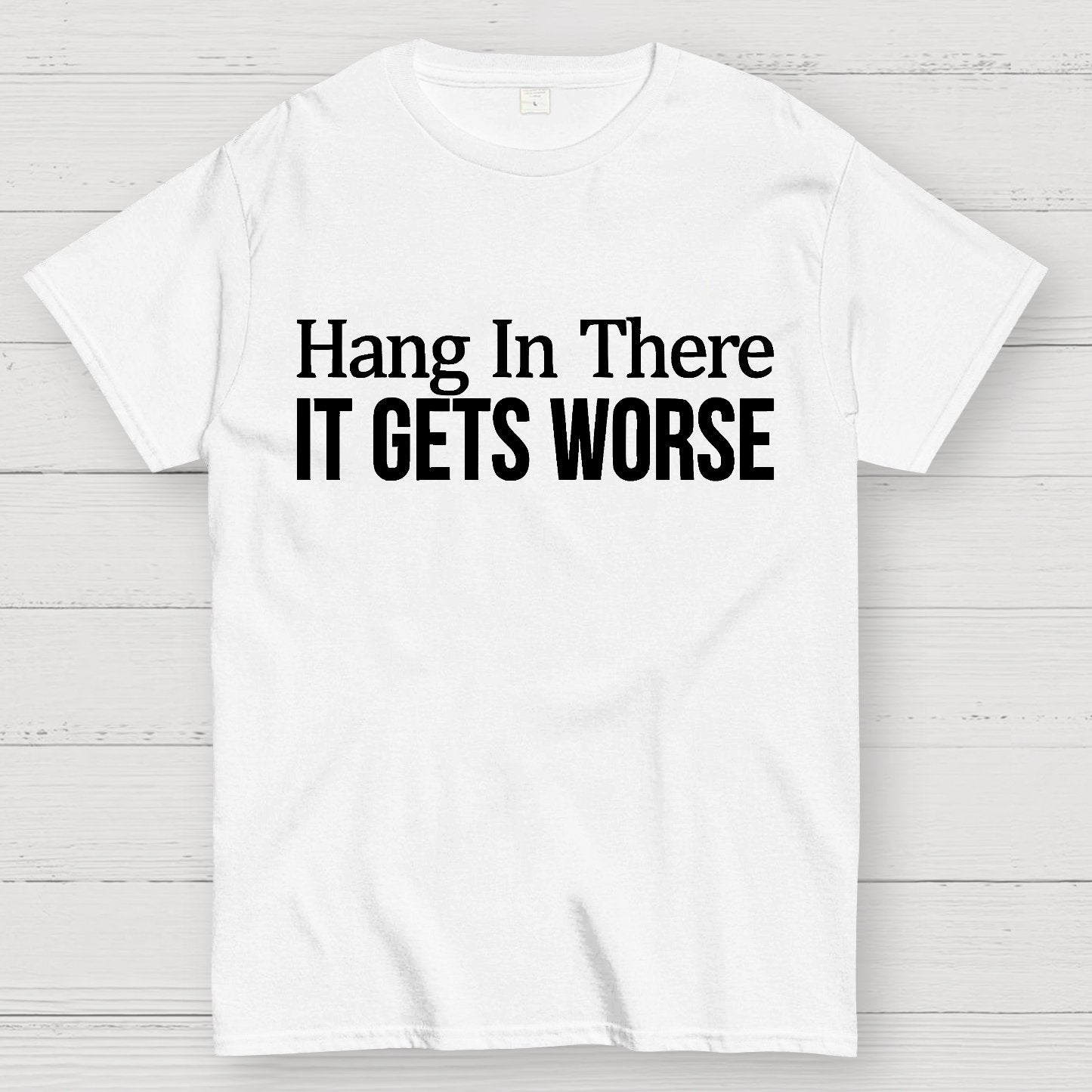 Hang In There It Gets Worse Geek T-Shirt
