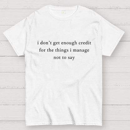 I don't get enough credit for the things I mange not say, Sarcastic Geek T-Shirt