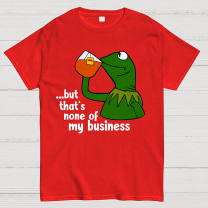 That's None Of My Business！Geek T-Shirt