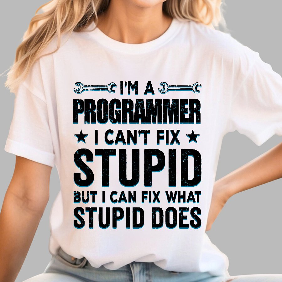 I Am A Programmer I Cant Fix Stupid Funny Geek T-Shirt