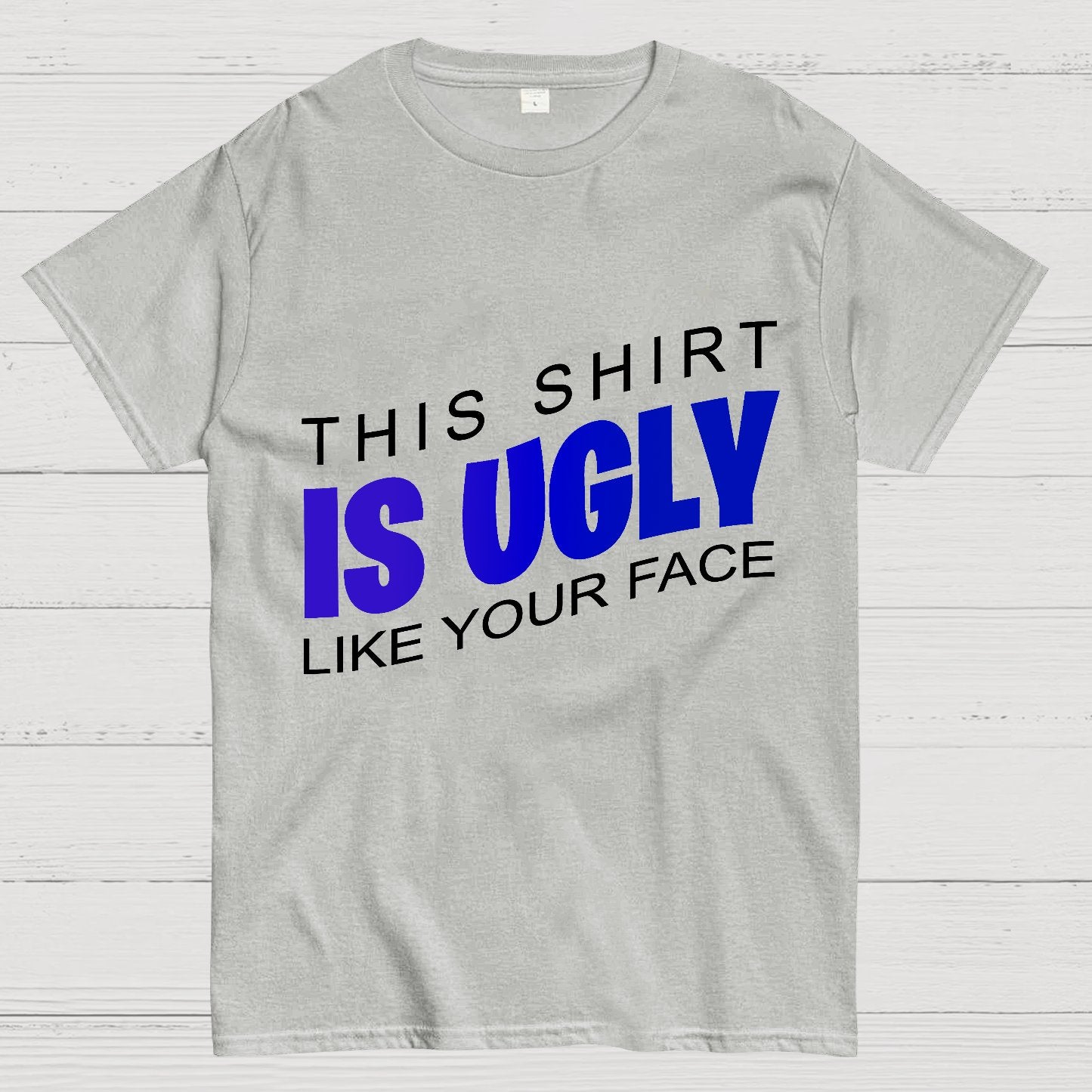 This shirt is ugly like your face Geek T-Shirt