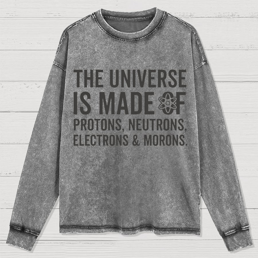 The Universe Is Made Of Morons Sarcasm Washed Long Sleeve Tee