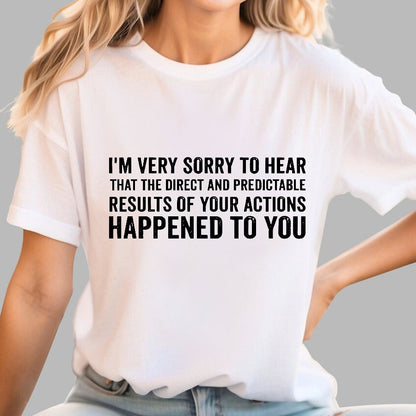 I'm Very Sorry To Hear That Is Consequences Geek T-Shirt