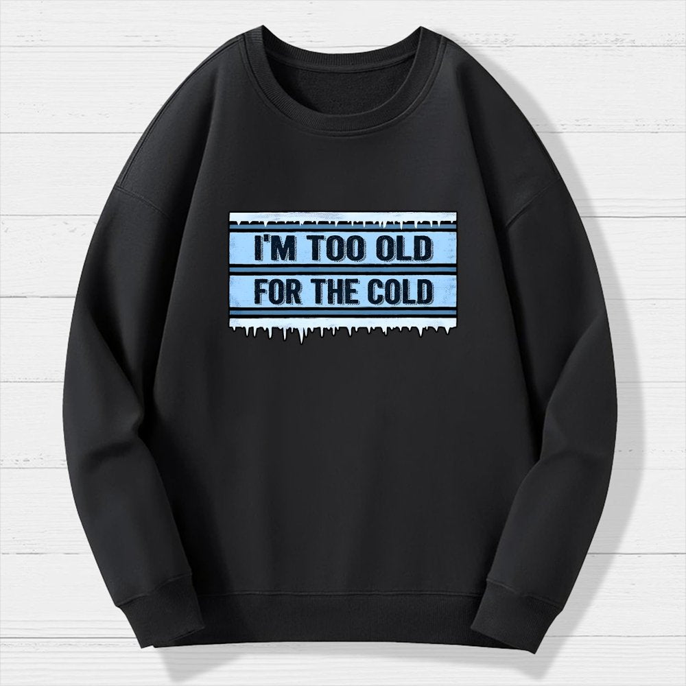 Too Old For The Cold Geek Cotton Sweatshirt