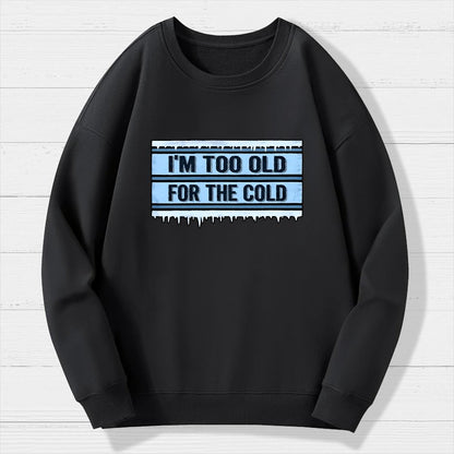 Too Old For The Cold Geek Cotton Sweatshirt