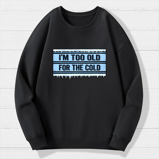 Too Old For The Cold Geek Cotton Sweatshirt