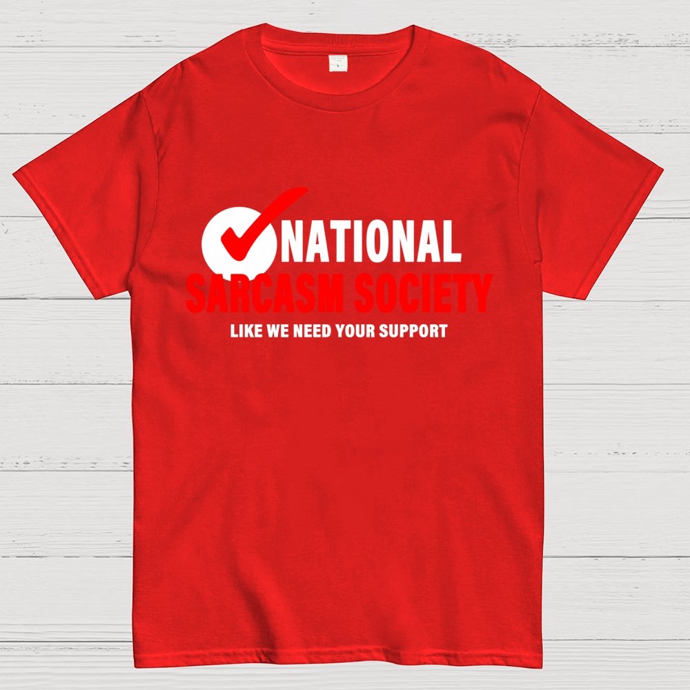 National Sarcasm Society Like We Need Your Support Geek T-Shirt
