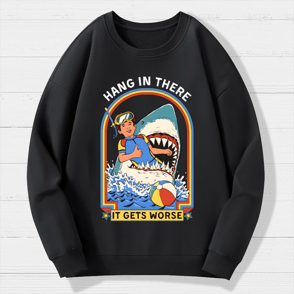 Hang in There It Gets Worse Geek Cotton Sweatshirt