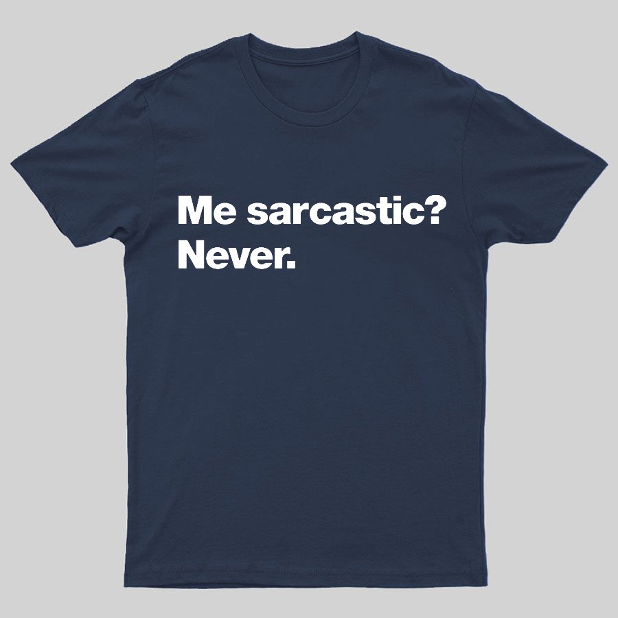 Me Sarcastic？Never. Geeky T-Shirt