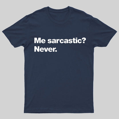 Me Sarcastic？Never. Geeky T-Shirt