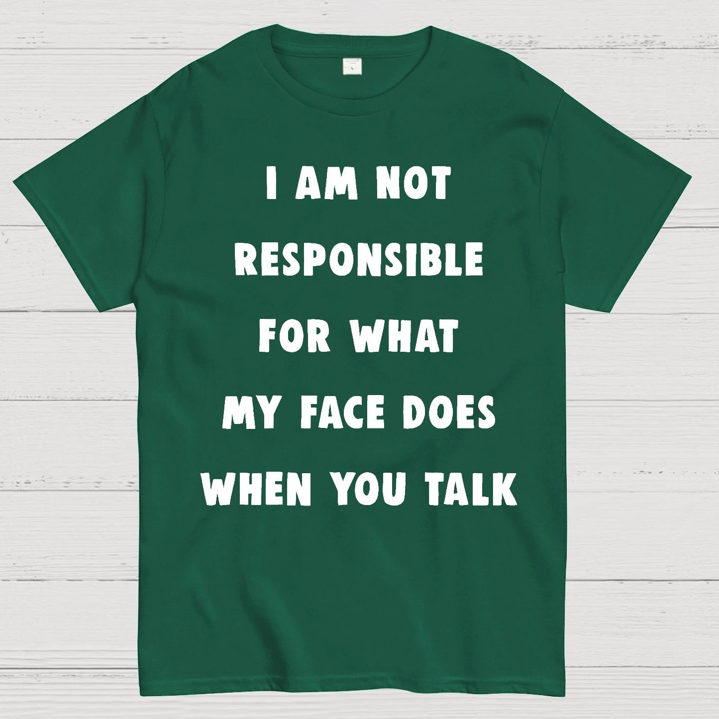 I Am Not Responsible For What My Face Does When You Talk Geek T-Shirt