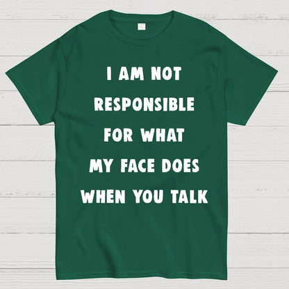 I Am Not Responsible For What My Face Does When You Talk Geek T-Shirt