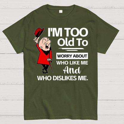 I'm Too Old To Worry About Who Like Me And Who Dislikes Me Geek T-Shirt