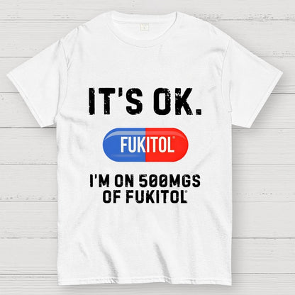 IT'S OK. I'm on 500mgs of fukitol Geek T-Shirt