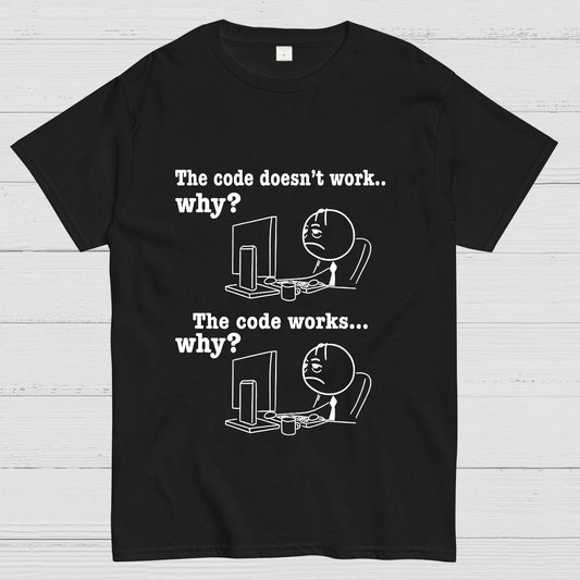 Programmer The Code Doesn't Work Why The Code Works Why Funny T-Shirt