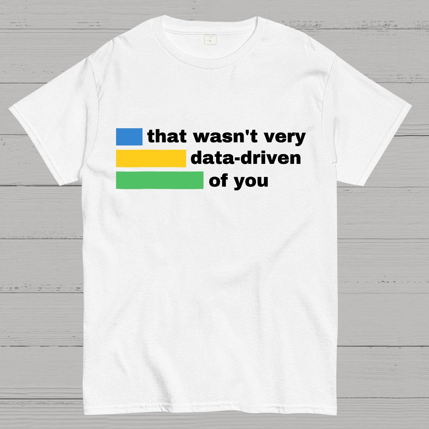 That Wasn't Very Data-Driven of You Geek T-Shirt