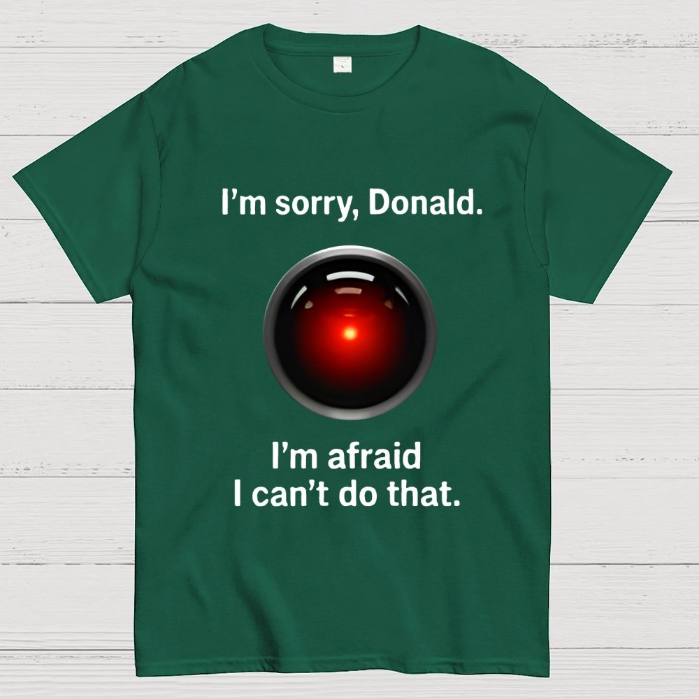 I'm sorry Donald I'm afraid I can't do thatGeek T-Shirt